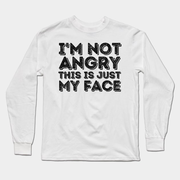 I'm Not Angry This Is Just My Face Long Sleeve T-Shirt by Trandkeraka